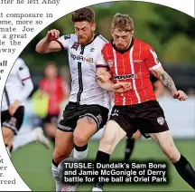  ?? ?? TUSSLE: Dundalk’s Sam Bone and Jamie McGonigle of Derry battle for the ball at Oriel Park