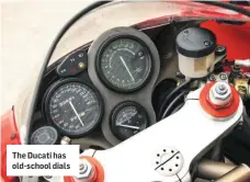  ??  ?? The Ducati has old-school dials