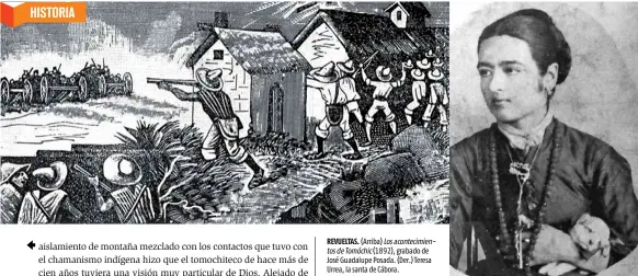  ??  ?? REVUELTAS. (Arriba) Losacontec­imien
tosdeTomóc­hic (1892), grabado de José Guadalupe Posada. (Der.) Teresa Urrea, la santa de Cábora.