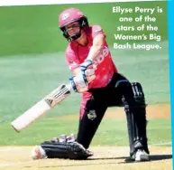  ??  ?? Ellyse Perry is one of the stars of the Women’s Big Bash League.