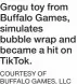  ?? ?? Grogu toy from Buffalo Games, simulates bubble wrap and became a hit on TikTok.
COURTESY OF BUFFALO GAMES, LLC