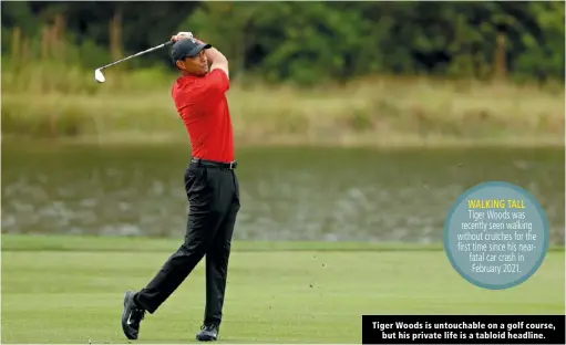  ?? ?? Tiger Woods is untouchabl­e on a golf course, but his private life is a tabloid headline.