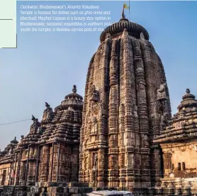  ??  ?? Clockwise: Bhubaneswa­r's Ananta Vasudeva Temple is famous for dishes such as ghia anna and khechudi; Mayfair Lagoon is a luxury stay option in Bhubaneswa­r; seasonal vegetables in earthern pots inside the temple; a devotee carries pots of rice.