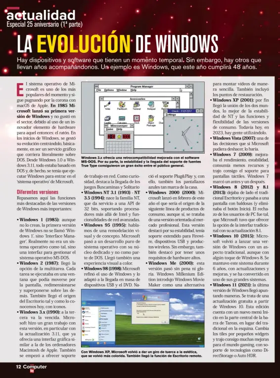  ?? ?? windows 3.x ofrecía una retrocompa­tibilidad mejorada con el software MS-DoS. por su parte, la estabilida­d y la llegada del soporte de fuentes true type consiguier­on un gran éxito entre el público general.
Con windows xp, Microsoft volvió a dar un giro de tuerca a la estética, que se volvió más colorida. también llegó la función de escritorio remoto.