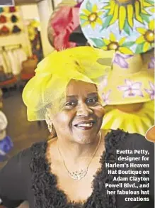  ??  ?? Evetta Petty, designer for Harlem's Heaven Hat Boutique on
Adam Clayton Powell Blvd., and her fabulous hat
creations