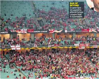  ??  ?? BAK OF BEYOND English fans struggled to attend Europa League final in Azerbaijan