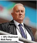  ?? ?? > EFL Chairman Rick Parry