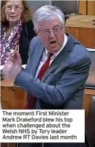  ?? ?? The moment First Minister Mark Drakeford blew his top when challenged about the Welsh NHS by Tory leader Andrew RT Davies last month