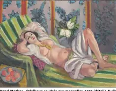 ??  ?? Henri Matisse, Odalisque couchée aux magnolias,  (détail). Huile sur toile, . x . cm. ©  Succession H. Matisse / Artists Rights Society (ARS), New York.