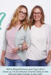  ??  ?? We’re #SuperFamou­s, but if you don’t know us, it’s art director Charné Casey to the left and Helen Schöer to the right.