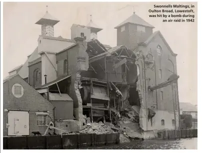  ??  ?? Swonnells Maltings, in Oulton Broad, Lowestoft, was hit by a bomb during an air raid in 1942