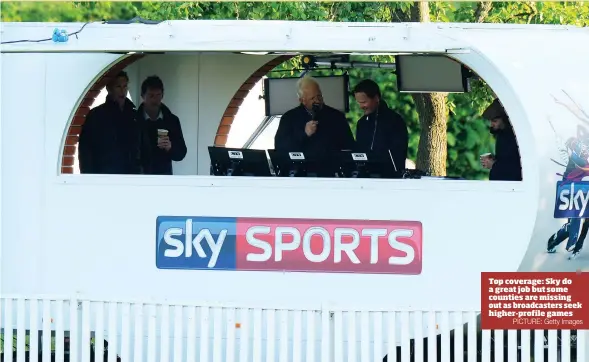  ?? PICTURE: Getty Images ?? Top coverage: Sky do a great job but some counties are missing out as broadcaste­rs seek higher-profile games