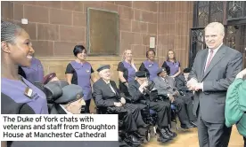  ??  ?? The Duke of York chats with veterans and staff from Broughton House at Manchester Cathedral