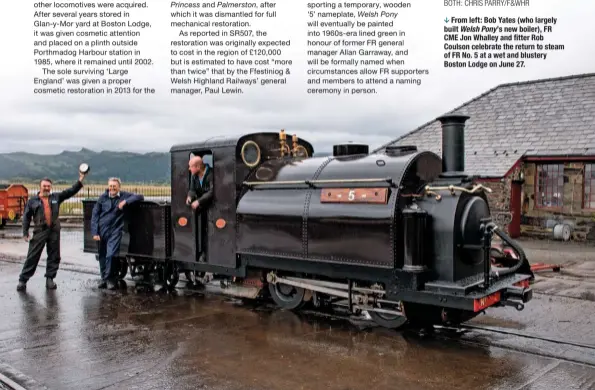  ??  ?? From left: Bob Yates (who largely built Welsh Pony’s new boiler), FR CME Jon Whalley and fitter Rob Coulson celebrate the return to steam of FR No. 5 at a wet and blustery Boston Lodge on June 27.