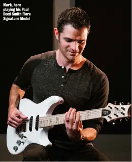  ??  ?? Mark, here playing his Paul Reed Smith Fiore Signature Model