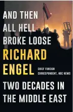  ??  ?? AND THEN ALL HELL BROKE LOOSE — TWO DECADES IN THE MIDDLE EAST: By Richard Engel. Available for 957 baht.