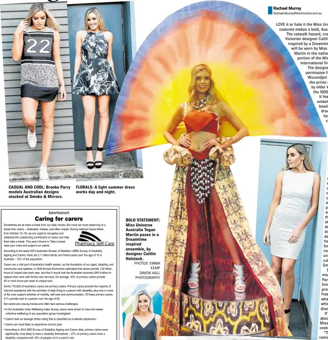  ?? PHOTOS: EMMA
KEMP SIMON HALL PHOTOGRAPH­Y ?? CASUAL AND COOL: Brooke Parry models Australian designs stocked at Smoke & Mirrors. FLORALS: A light summer dress works day and night. BOLD STATEMENT: Miss Universe Australia Tegan Martin poses in a Dreamtime inspired ensemble, by designer Caitlin...