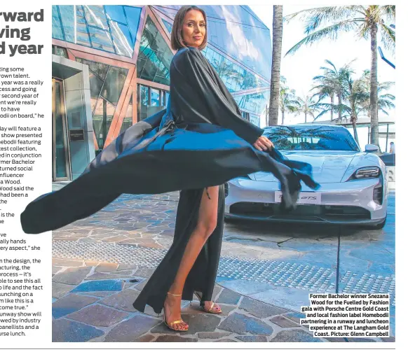  ?? Picture: Glenn Campbell ?? Former Bachelor winner Snezana Wood for the Fuelled by Fashion gala with Porsche Centre Gold Coast and local fashion label Homebodii partnering in a runway and luncheon experience at The Langham Gold Coast.