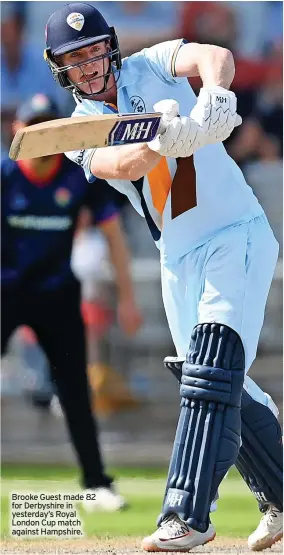  ?? ?? Brooke Guest made 82 for Derbyshire in yesterday’s Royal London Cup match against Hampshire.