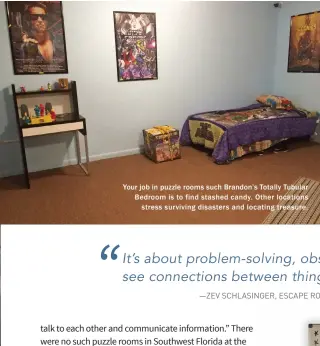  ??  ?? Your job in puzzle rooms such Brandon’s Totally Tubular Bedroom is to find stashed candy. Other locations stress surviving disasters and locating treasure.
