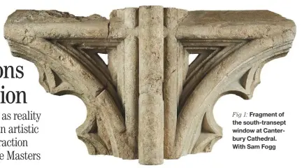  ??  ?? Fig 1: Fragment of the south-transept window at Canterbury Cathedral. With Sam Fogg