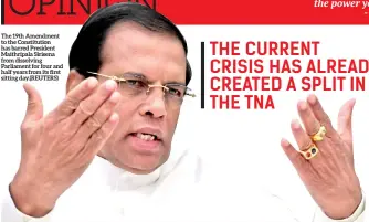  ??  ?? The 19th Amendment to the Constituti­on has barred President Maithripal­a Sirisena from dissolving Parliament for four and half years from its first sitting DAY.(REUTERS)