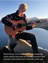  ??  ?? Brynn Hiscox: from building guitars to designing cases used by musicians worldwide to protect their precious instrument­s from a hard life on the road
