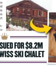  ??  ?? DEADBEAT GETS SUED FOR $8.2M OVER LOAN ON SWISS SKI CHALET