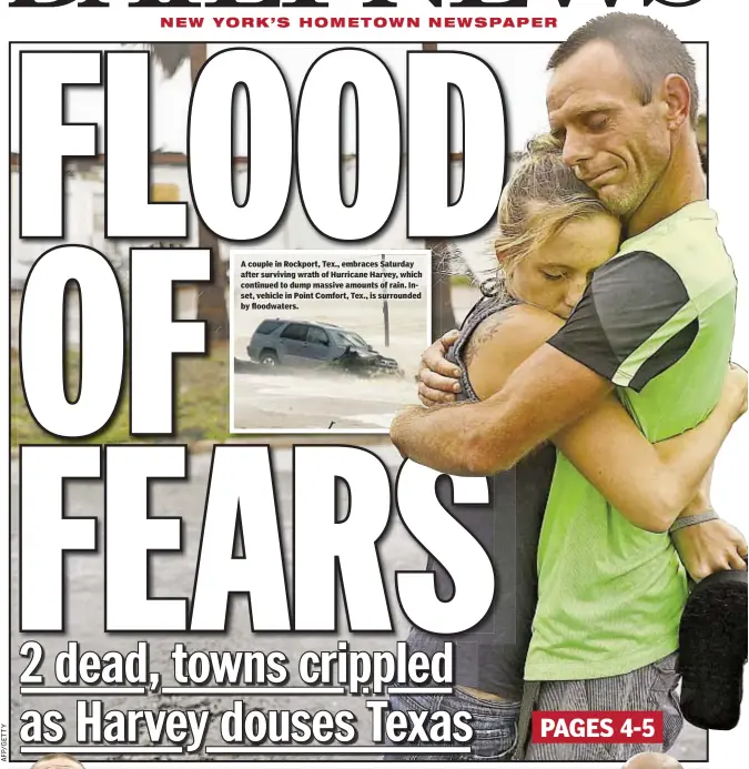  ??  ?? A couple in Rockport, Tex., embraces Saturday after surviving wrath of Hurricane Harvey, which continued to dump massive amounts of rain. Inset, vehicle in Point Comfort, Tex., is surrounded by floodwater­s.