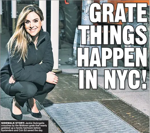  ?? ?? SIDEWALK STORY: Jackie DeAngelis crouches by the Midtown grate that nearly gobbled up a family heirloom before bystanders and Con Ed saved the day.