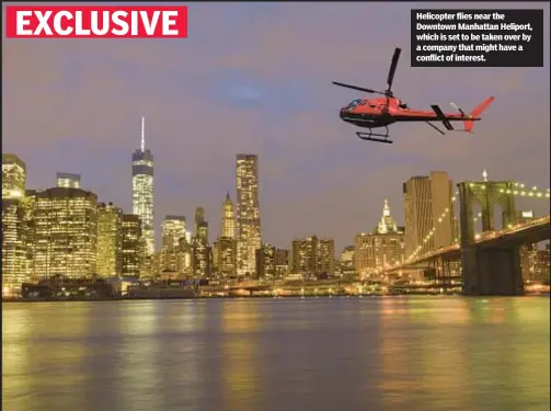  ?? ?? Helicopter flies near the Downtown Manhattan Heliport, which is set to be taken over by a company that might have a conflict of interest.