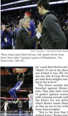  ?? MATT SLOCUM — THE ASSOCIATED PRESS ?? 76ers head coach Brett Brown, left, greets fomer Sixer Dario Saric after Tuesday’s game in Philadelph­ia. The Sixers won, 149-107.