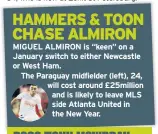  ??  ?? MIGUEL ALMIRON is “keen” on a January switch to either Newcastle or West Ham.The Paraguay midfielder (left), 24, will cost around £25million and is likely to leave MLS side Atlanta United in the New Year.