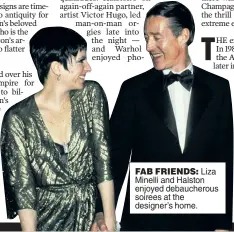  ??  ?? FAB FRIENDS: Liza Minelli and Halston enjoyed debauchero­us soirees at the designer’s home.