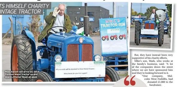  ?? ?? Mike Abram will drive his 1954 Fordson Major tractor up and down Littlefair Road all week