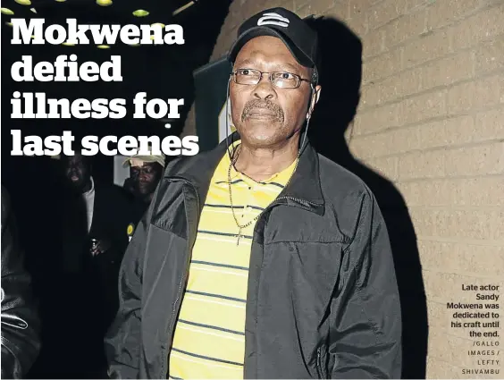  ?? /GALLO IMAGES / LEFTY S H I VA M B U ?? Late actor Sandy Mokwena was dedicated to his craft until the end.