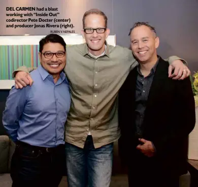  ?? RUBEN V. NEPALES ?? DEL CARMEN had a blast working with “Inside Out” codirector Pete Docter (center) and producer Jonas Rivera (right).