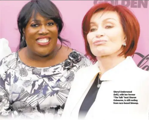  ??  ?? Sheryl Underwood (left), with her former “The Talk” host Sharon Osbourne, is still reeling from race-based blowup.