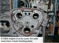  ??  ?? A 1961 engine is to be used, the later ones have a bush locating plate.