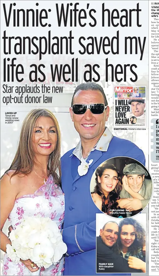  ??  ?? LOVED UP Tanya and Vinnie renew wedding vows in 2007
FUN-LOVING Pair enjoying happy times
FAMILY MAN With daughter Kaley
EMOTIONAL Vinnie’s interview