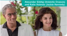  ??  ?? Alexander Siddig (Aristotle Onassis) and Katie Holmes (Jackie Kennedy)