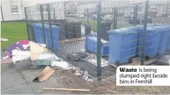  ??  ?? Waste is being dumped right beside bins in Fernhill