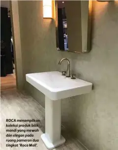  ??  ?? ROCA menampilka­n koleksi produk bilik mandi yang mewah dan elegan pada ruang pameran dua tingkat ‘Roca Mall’.