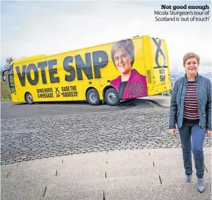  ?? ?? Not good enough Nicola Sturgeon’s tour of Scotland is ‘out of touch’