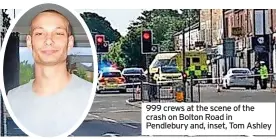  ?? ?? 999 crews at the scene of the crash on Bolton Road in Pendlebury and, inset, Tom Ashley