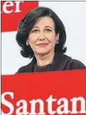  ??  ?? Ana Botín, presidenta