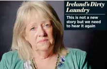  ?? ?? Ireland’s Dirty Laundry
This is not a new story but we need to hear it again