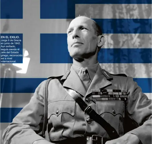 ??  ?? EN EL EXILIO.
Jorge II de Grecia en junio de 1942. Aun exiliado, seguía siendo el Jefe del Estado griego, reconocido así a nivel internacio­nal.