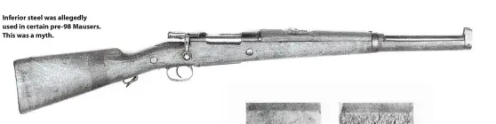  ??  ?? Inferior steel was allegedly used in certain pre-98 Mausers. This was a myth.