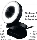  ??  ?? The Razer Kiyo’s ring light is great for keeping your face illuminate­d during an evening video call.